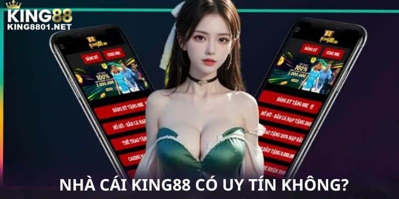 Các lý do phân vân về KING88 có uy tín không 
