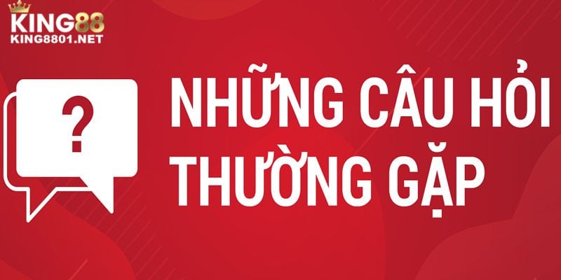 Những câu hỏi thường gặp mà các anh em liên hệ KING88 