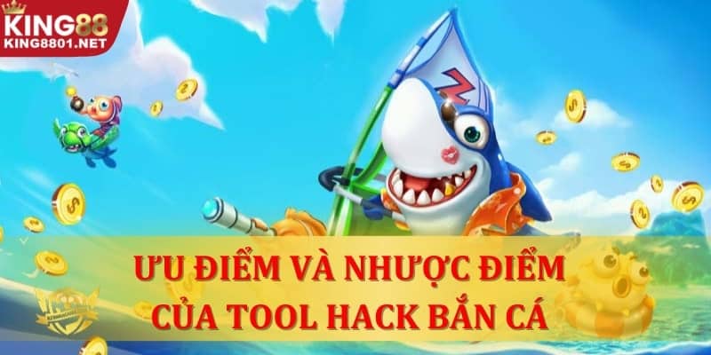 Những ưu và nhược điểm khi sử dụng Tool hack bắn cá