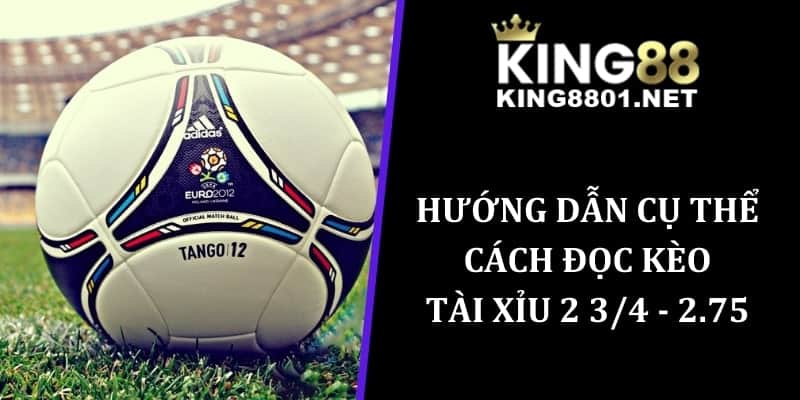 Hướng dẫn cụ thể cách đọc kèo Tài Xỉu 2 3/4