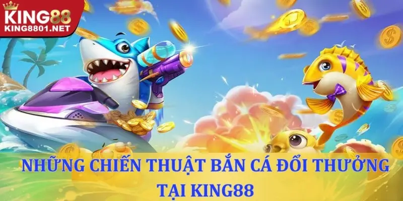 Những chiến thuật bắn cá đổi thưởng