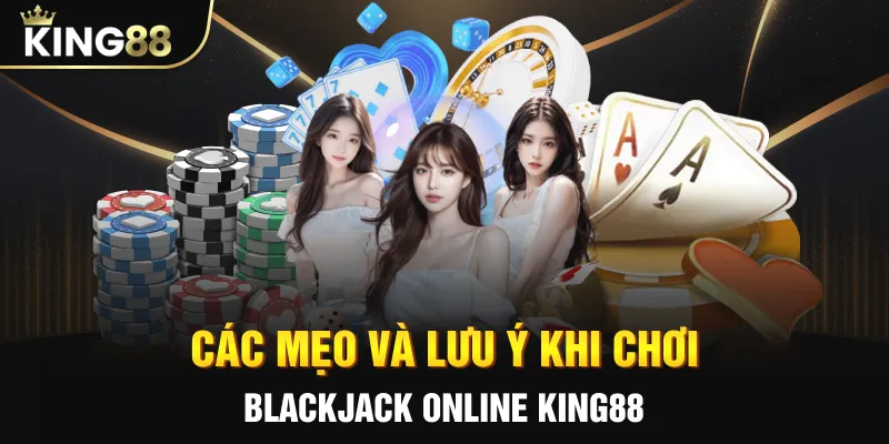 Các mẹo và lưu ý khi chơi blackjack online King88