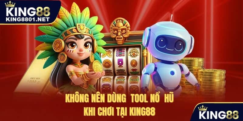 không nên dùng tool hack nổ hũ khi chơi tại king88