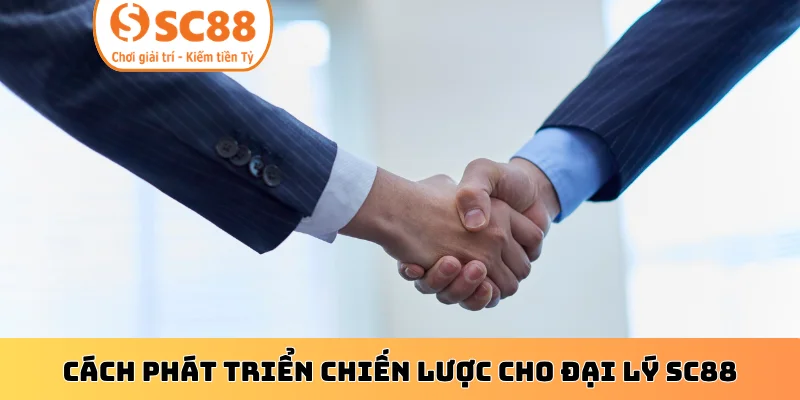 Cách phát triển chiến lược cho đại lý SC88