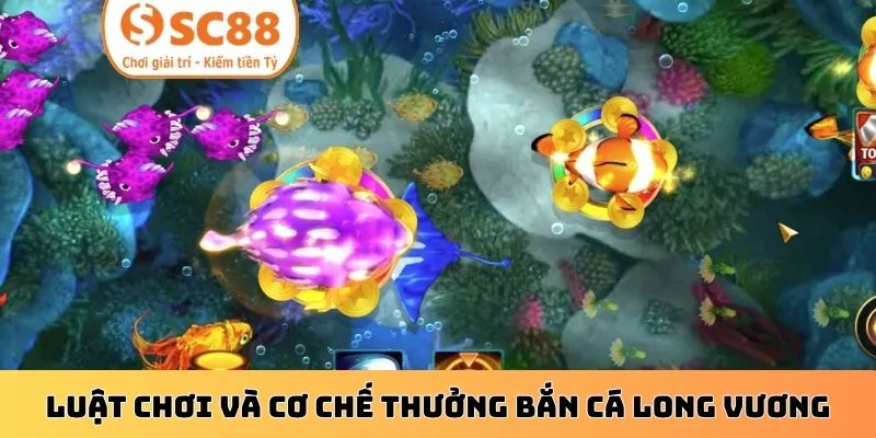 Luật chơi và cơ chế thưởng bắn cá Long Vương