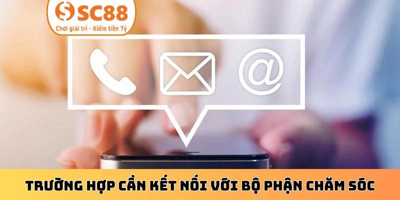Trường hợp cần kết nối với bộ phận chăm sóc