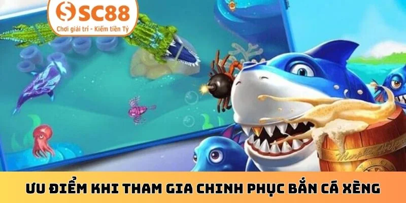 Ưu điểm khi tham gia chinh phục bắn cá xèng